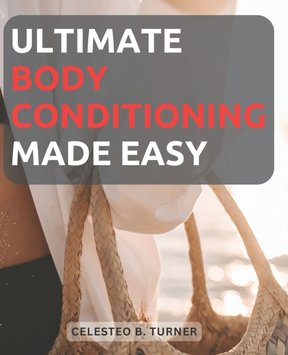 Knjiga Ultimate Body Conditioning Made Easy Celesteo B. Turner