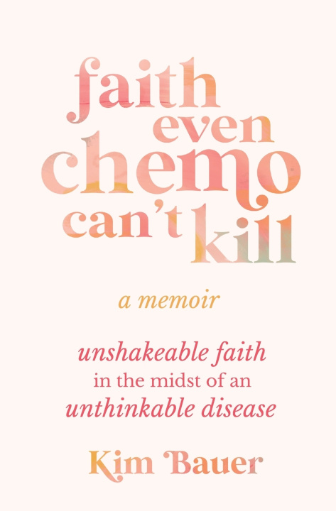 Knjiga Faith Even Chemo Can't Kill Kim Bauer