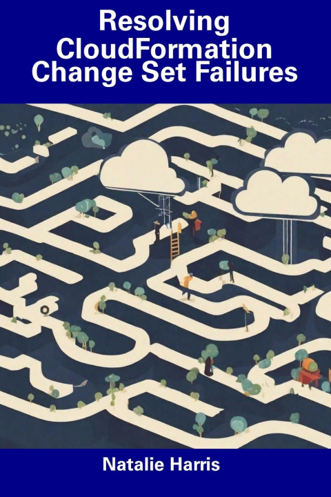 Kniha Resolving CloudFormation Change Set Failures Natalie Harris