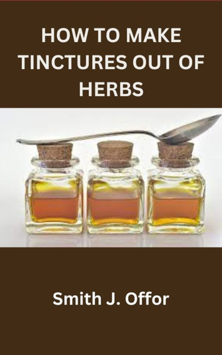Knjiga HOW TO MAKE TINCTURES OUT OF HERBS Smith J. Offor
