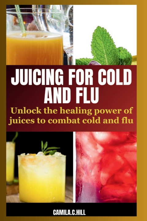 Kniha JUICING FOR COLD AND FLU CAMILA. C HILL