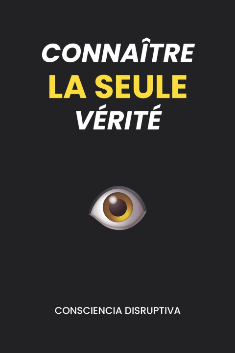 Boek Connaître LA SEULE vérité Consciencia Disruptiva