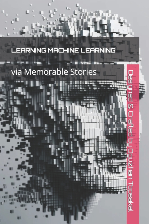 Kniha Learning Machine Learning via Memorable Stories Oguzhan Topsakal