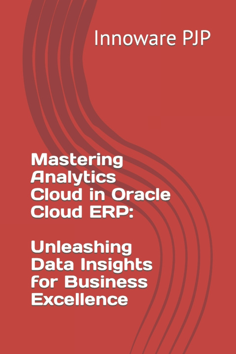 Kniha Mastering Analytics Cloud in Oracle Cloud ERP Innoware PJP