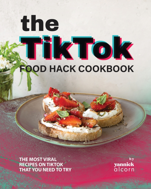 Libro The TikTok Food Hack Cookbook Yannick Alcorn