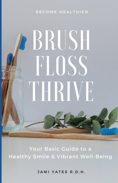 Kniha Brush, Floss, Thrive Jami Yates R.D.H.
