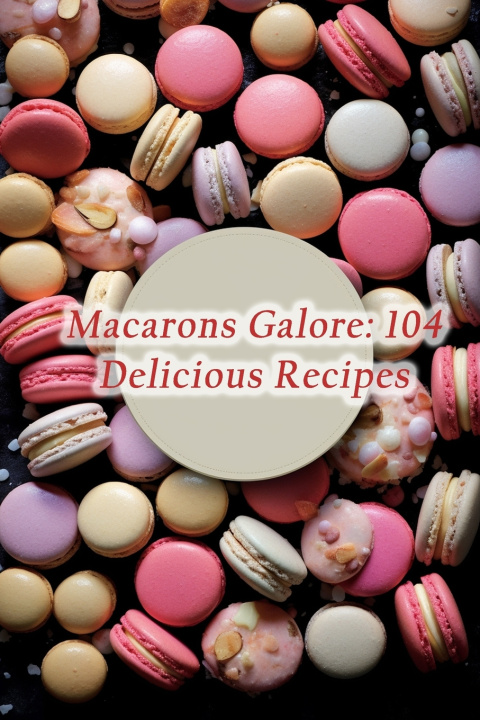 Knjiga Macarons Galore De Regal Repertoire