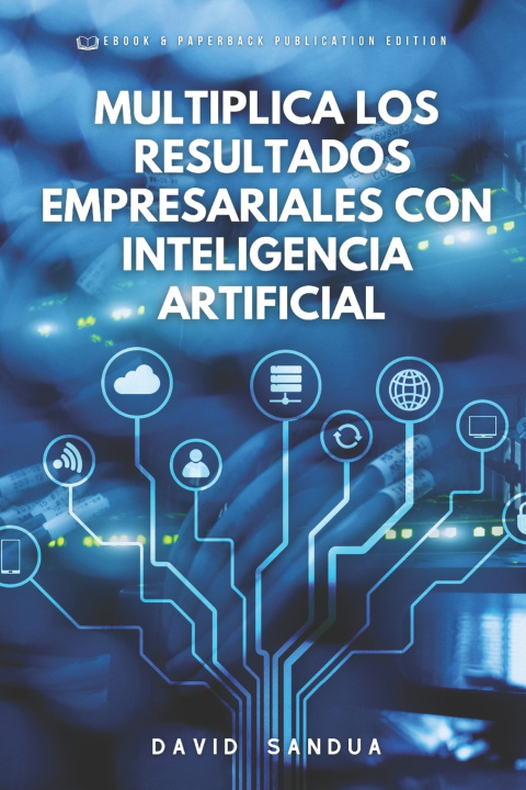 Kniha MULTIPLICA LOS RESULTADOS EMPRESARIALES CON INTELIGENCIA ARTIFICIAL DAVID SANDUA