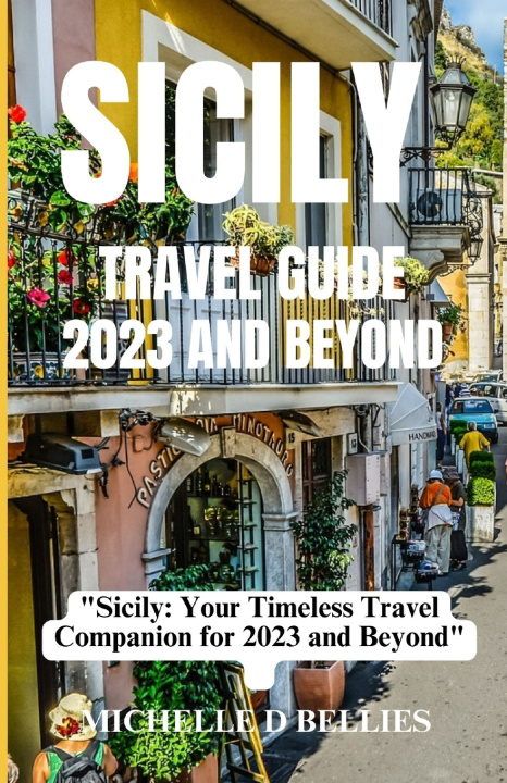 Kniha SICILY TRAVEL GUIDE 2023 AND BEYOND MICHELLE D BELLIES