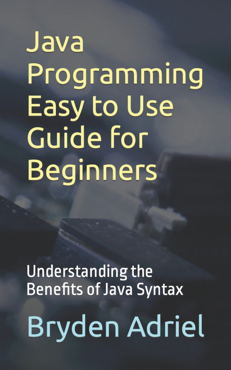 Knjiga Java Programming Easy to Use Guide for Beginners Bryden Adriel