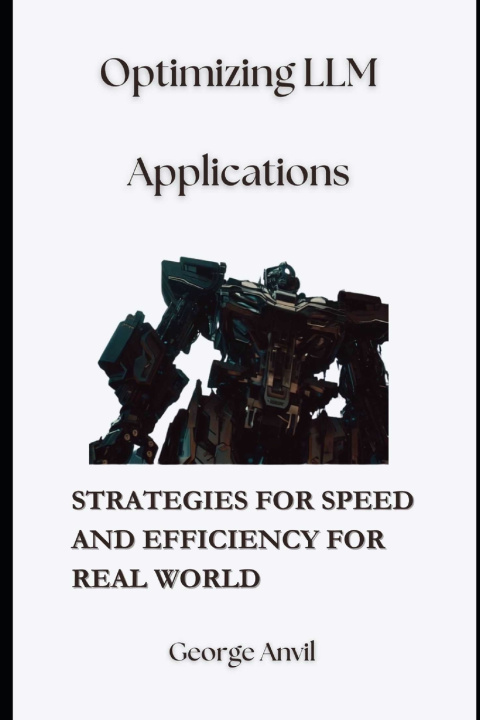 Kniha Optimizing LLM Applications George Anvil
