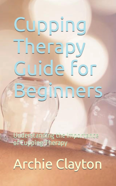 Kniha Cupping Therapy Guide for Beginners Archie Clayton