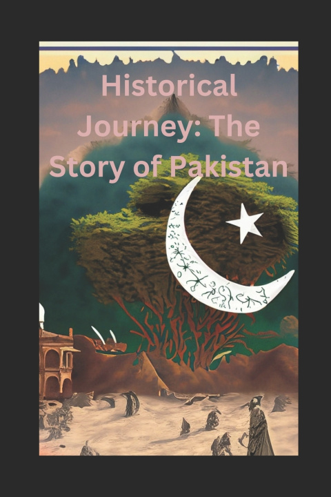 Kniha Historical Journey The Story of Pakistan Asad Ullah