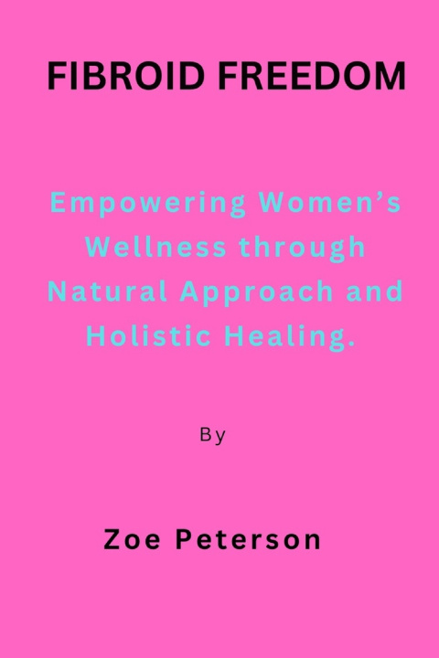 Knjiga Fibroid Freedom Zoe Peterson