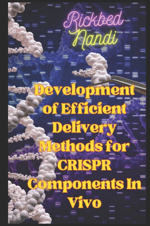 Kniha Development of Efficient Delivery Methods for CRISPR Components In Vivo Rickbed Nandi