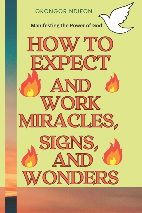 Knjiga HOW TO EXPECT AND WORK MIRACLES, SIGNS, AND WONDERS Okongor Ndifon