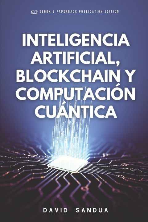 Kniha INTELIGENCIA ARTIFICIAL, BLOCKCHAIN Y COMPUTACIÓN CUÁNTICA DAVID SANDUA