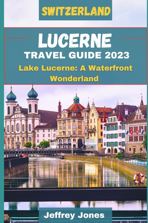Boek LUCERNE TRAVEL GUIDE 2023 Jeffrey Jones