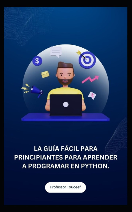 Kniha LA GUÍA FÁCIL PARA PRINCIPIANTES PARA APRENDER A PROGRAMAR EN PYTHON. Professor Touceef