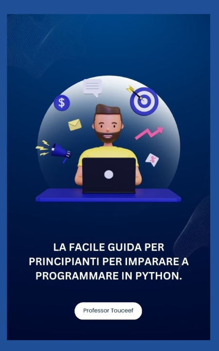 Kniha LA FACILE GUIDA PER PRINCIPIANTI PER IMPARARE A PROGRAMMARE IN PYTHON. Professor Touceef