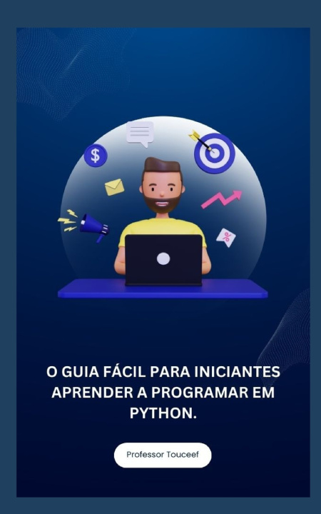 Kniha O GUIA FÁCIL PARA INICIANTES APRENDER A PROGRAMAR EM PYTHON. Professor Touceef