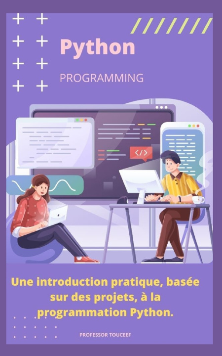 Kniha Une introduction pratique, basée sur des projets, à la programmation Python. Professor Touceef