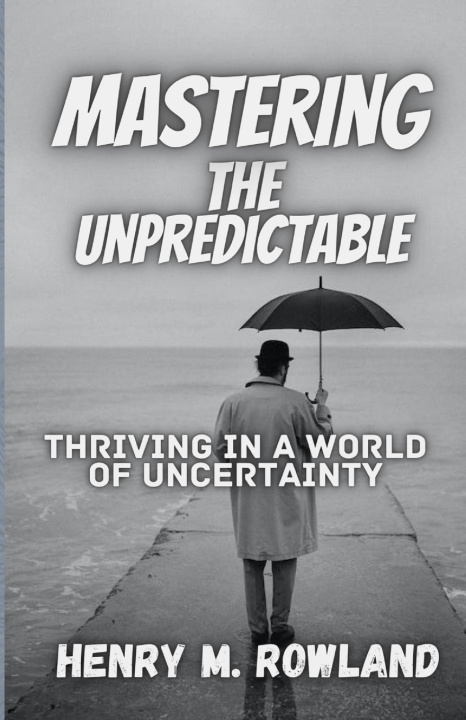 Kniha Mastering the Unpredictable Henry M. Rowland