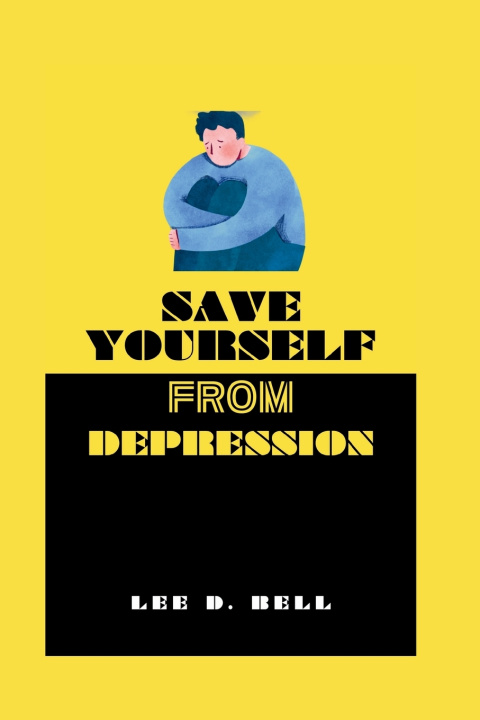 Kniha SAVE YOURSELF FROM DEPRESSION LEE D. BELL