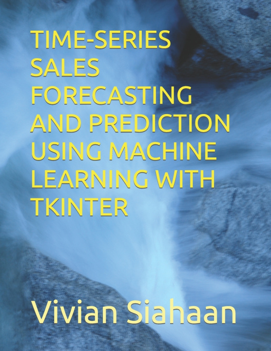 Kniha TIME-SERIES SALES FORECASTING AND PREDICTION USING MACHINE LEARNING WITH TKINTER Rismon Hasiholan Sianipar