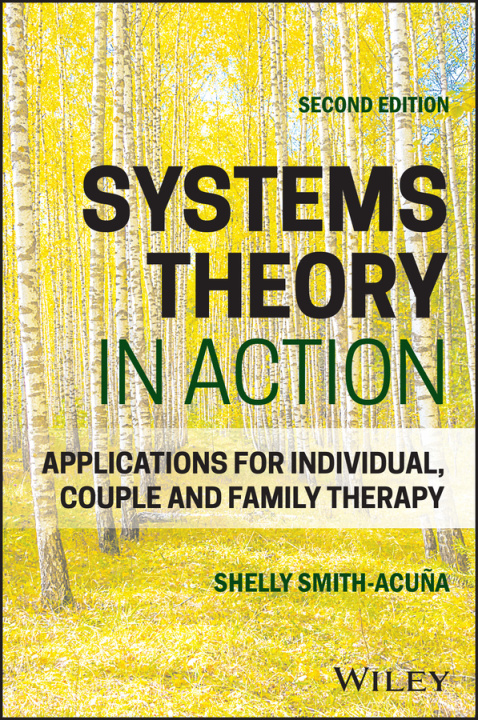 Kniha Systems Theory in Action: Applications for Individ ual, Couple, and Family Therapy Second Edition Shelly (University of Denver) Smith-Acuna