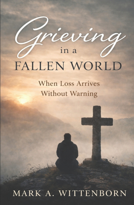 Kniha Grieving in a Fallen World Mark A. Wittenborn