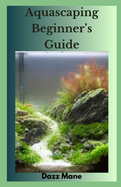 Kniha Aquascaping Beginner's Guide Dazz Mane