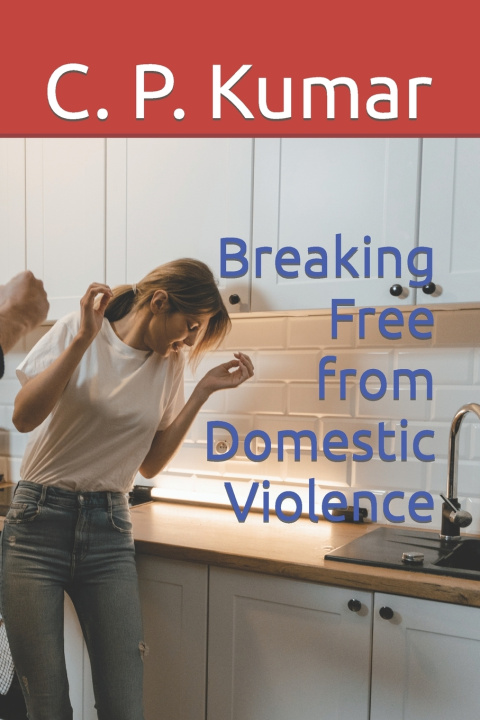 Knjiga Breaking Free from Domestic Violence C. P. Kumar