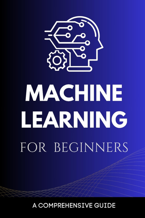 Kniha Machine Learning for Beginners Maxwell Rivers