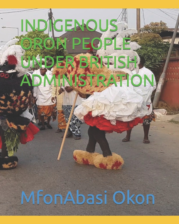 Kniha INDIGENOUS ORON PEOPLE UNDER BRITISH ADMINISTRATION MfonAbasi Okon