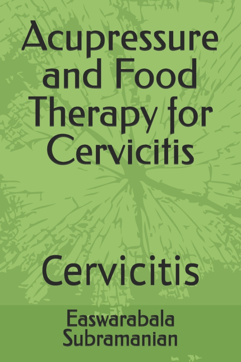 Knjiga Acupressure and Food Therapy for Cervicitis Easwarabala Subramanian