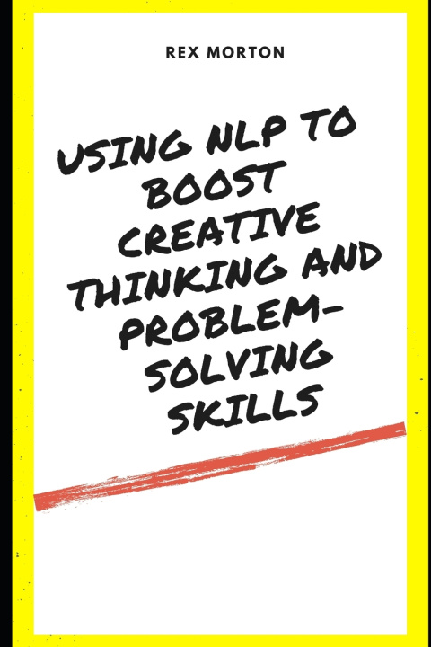 Kniha Using NLP to Boost Creative Thinking and Problem-Solving Skills Rex Morton