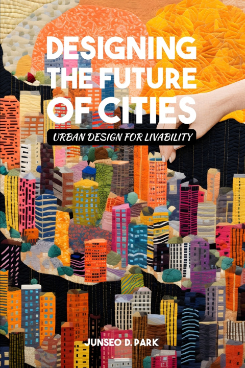 Kniha Designing the Future of Cities Junseo D. Park