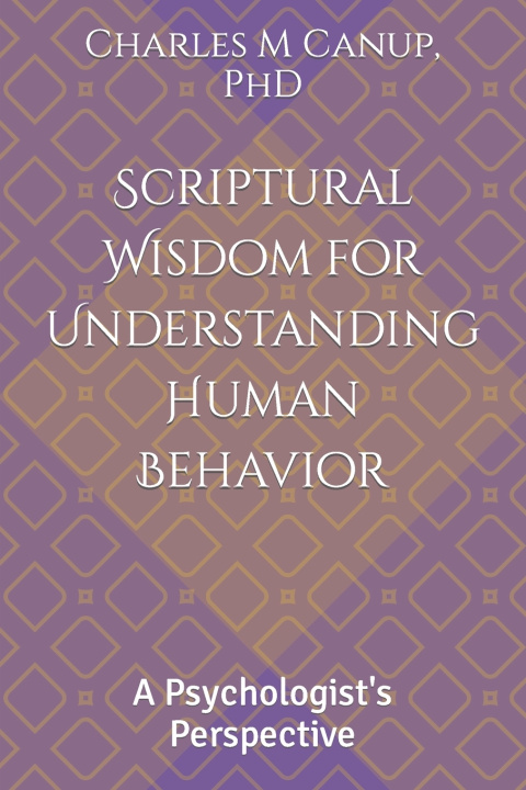 Kniha Scriptural Wisdom for Understanding Human Behavior PhD Charles M Canup