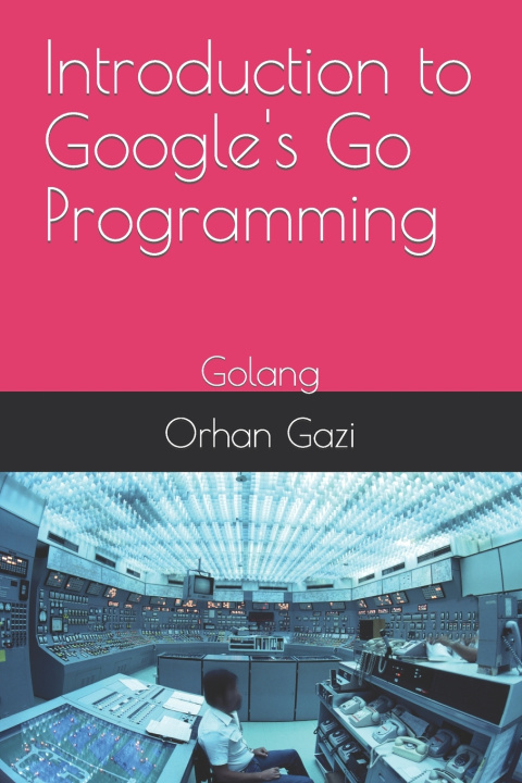 Kniha Introduction to Google's Go Programming Orhan Gazi