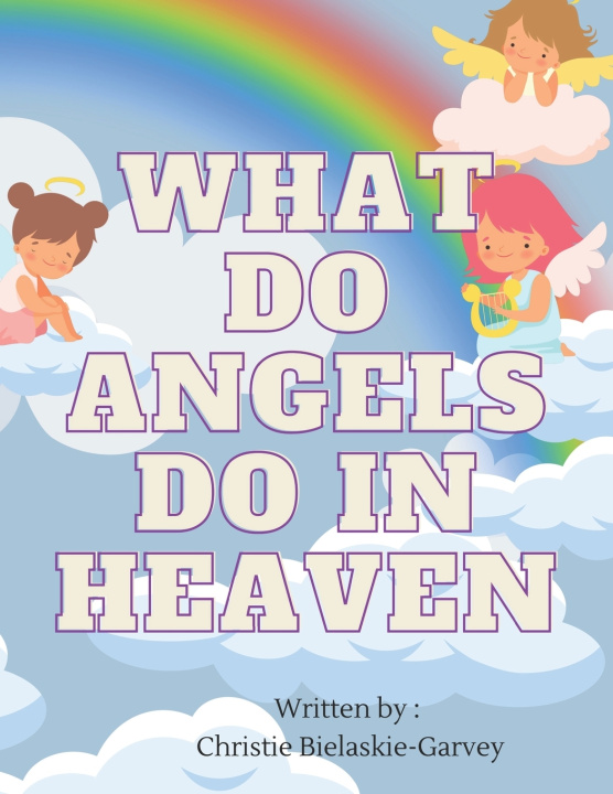 Kniha What do angels do in heaven? Christie Bielaskie-Garvey