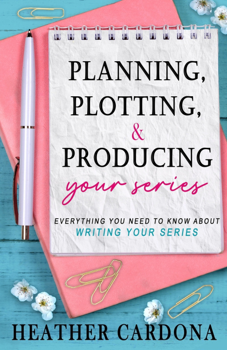 Kniha Planning, Plotting, & Producing Your Series Heather Cardona