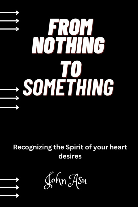 Knjiga From Nothing To Something John Asu