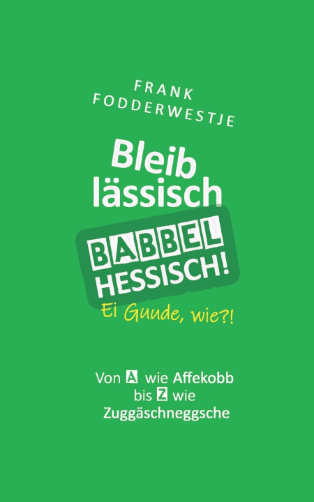 Kniha Bleib lässisch, babbel Hessisch! Frank Fodderwestje