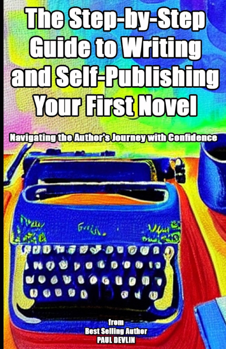 Knjiga The Step-by-Step Guide to Writing and Self-Publishing Your First Novel Paul Devlin