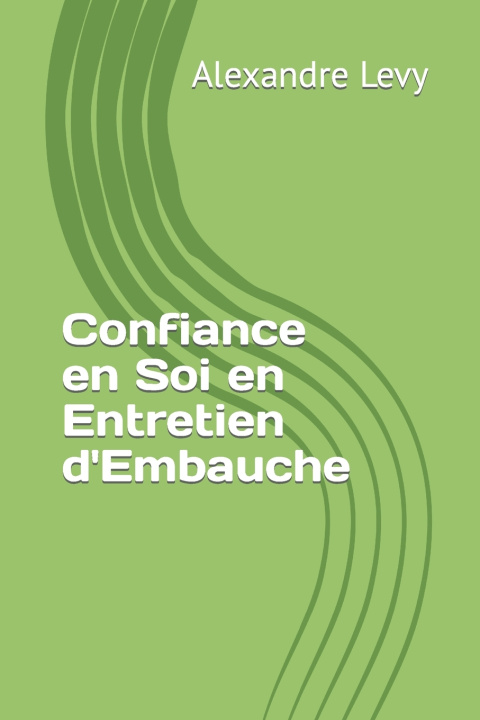 Knjiga Confiance en Soi en Entretien d'Embauche Alexandre Levy