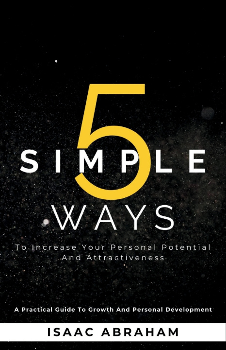 Knjiga 5 Simple Ways To Increase Your Personal Potential and Attractiveness Isaac Abraham