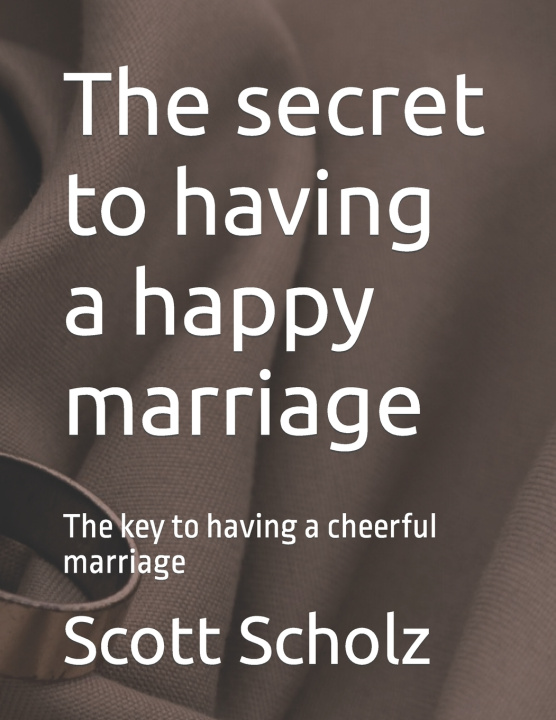 Knjiga The secret to having a happy marriage Scott Scholz