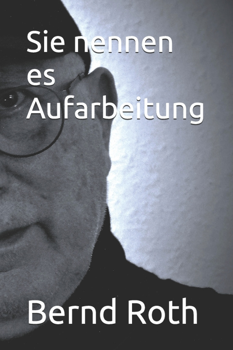 Kniha Sie nennen es Aufarbeitung Bernd Roth