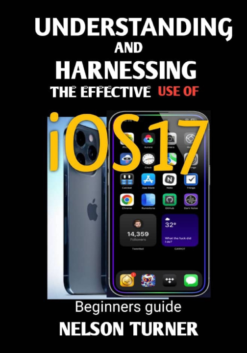 Knjiga UNDERSTANDING AND HARNESSING THE USE OF iOS17 NELSON TURNER